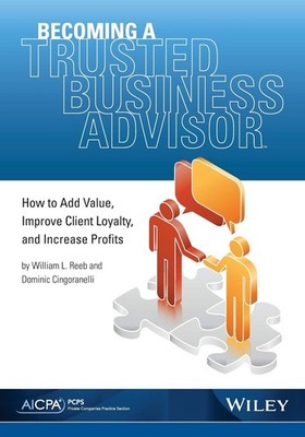 Becoming a Trusted Business Advisor: How To Add Value, Improve Client Loyalt...
