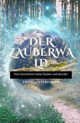 Der Zauberwald: Eine Geschichte voller Zauber und Wunder by Tristan Evergreen (G
