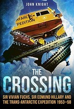 THE CROSSING: SIR VIVIAN FUCHS, SIR EDMUND HILLARY AND THE By John Knight *NEW*