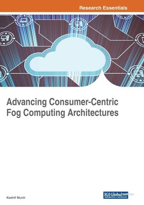 Kashif Munir Advancing Consumer-Centric Fog Computing Architectures (Paperback)