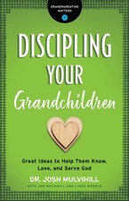 Discipling Your Grandchildren: Great Ideas to Help Them Know, Love, and Serv...