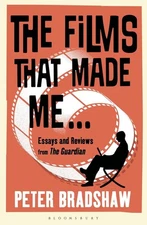 The Films That Made Me...: Essays and Reviews from The Guardian by Peter Bradsha