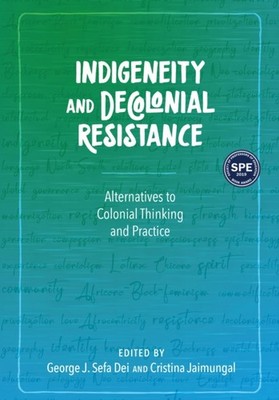 Indigeneity and Decolonial Resistance: by George J. Sefa Dei PAPERBACK