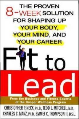 Fit to Lead: The Proven 8-Week Solution for Shaping Up Your Body, Yo - VERY GOOD