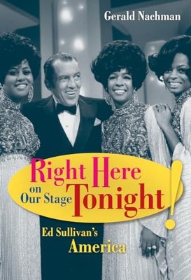 Right Here on Our Stage Tonight!: Ed Sullivan's America by Gerald Nachman NEW