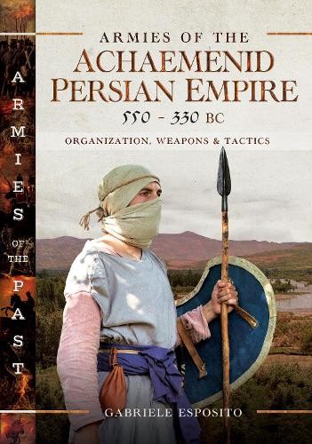 Armies of the Achaemenid Persian Empire, 550-330 BC by Gabrie... - 9781036112875