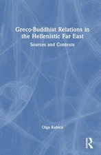 Greco-Buddhist Relations in the Hellenistic Far East: Sources and Contexts by Ol