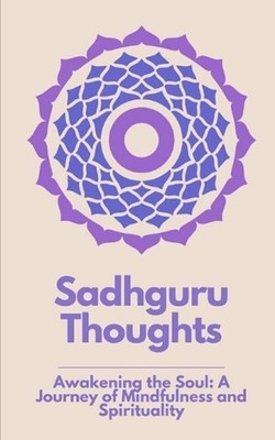 Sadhguru Thoughts: ''Awakening the Soul: A Journey of Mindfulness and Spiritualit
