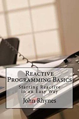 Reactive Programming Basics : Starting Reactive in an Easy Way Jo