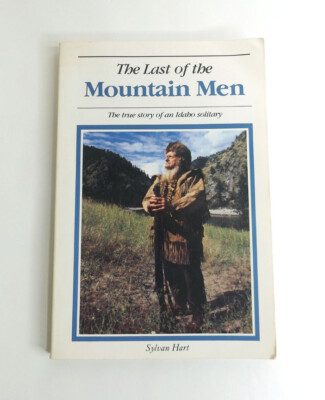 The Last of the Mountain Men A True Story of an Idaho Solitary by Sylvan Hart