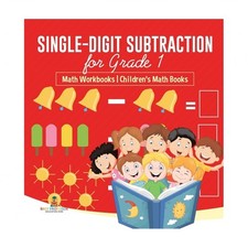 Single-Digit Subtraction for Grade 1: Math Workbooks Children's Math Books