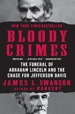 Bloody Crimes: The Funeral of Abraham Lincoln and the Chase for Jefferson Davis 