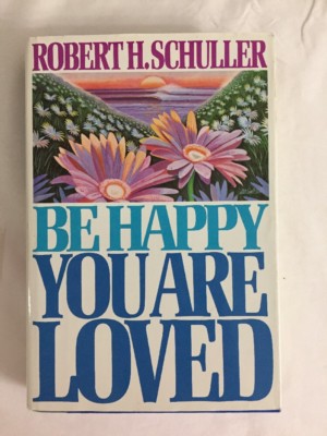 BE HAPPY YOU ARE LOVED: ROBERT H. SCHULLER 1986 HC/DJ