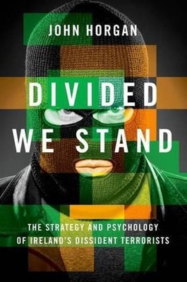 Divided We Stand: The Strategy and Psychology of Ireland's Dissident Terrorists 