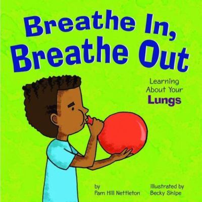 Breathe In, Breathe Out: Learning About Your Lungs (Amazing Body) by 