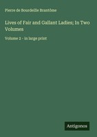 Pierre De Bourdeille BrantôMe | Lives Of Fair And Gallant Ladies; In Two Volumes