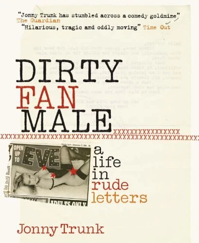 410px x 500px - Dirty Fan Male: A Life in (Rude) Letters, Trunk, Jonny 9780007207725 | eBay