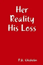 Her Reality His Loss by P. D. Chisholm  ©️ 2014 paperback 