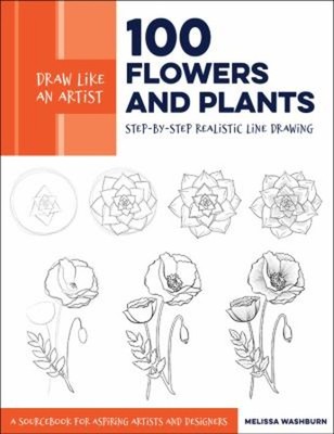 Draw Like an Artist: 100 Flowers and Plants : Step-By-Step Realis