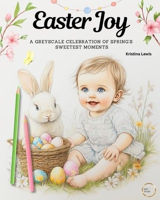 Easter Joy: A Greyscale Celebration of Spring s Sweetest Moments: A Greyscale Ea