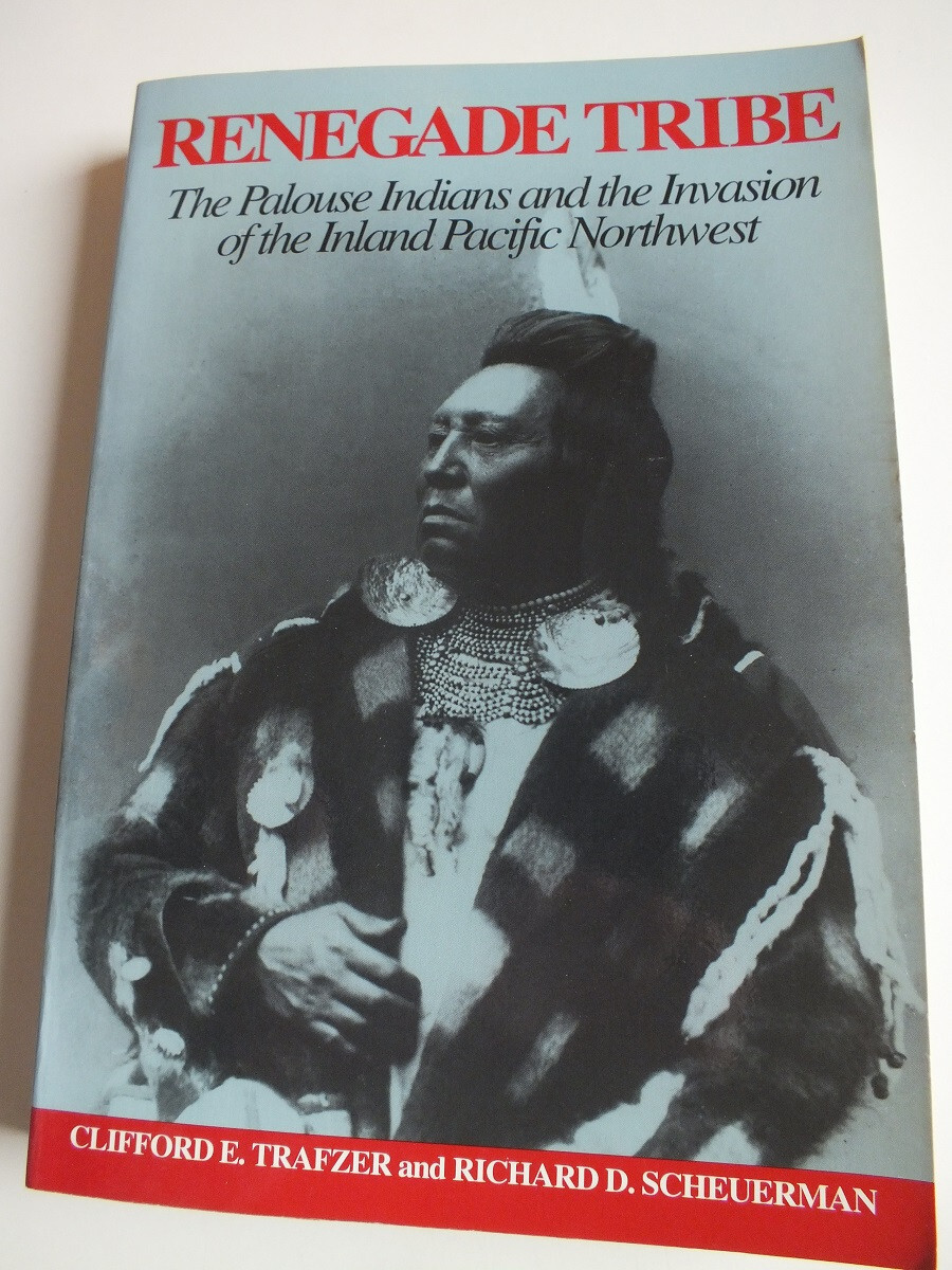 Renegade Tribe: The Palouse Indians & Invasion of the Inland Pacific Northwest