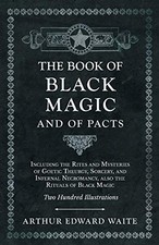 THE BOOK OF BLACK MAGIC AND OF PACTS: INCLUDING THE RITES By Arthur Edward Waite