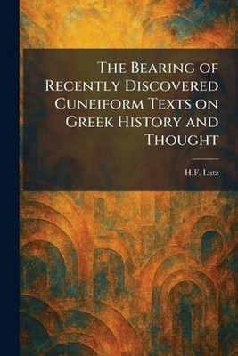 The Bearing of Recently Discovered Cuneiform Texts on Greek History and Thought 