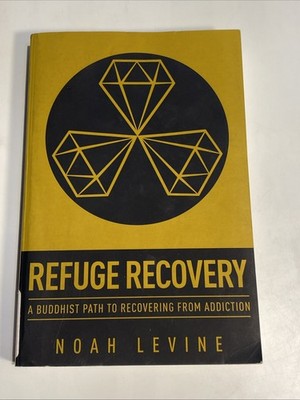 Refuge Recovery: A Buddhist Path to Recovering from Addiction by Levine, Noah