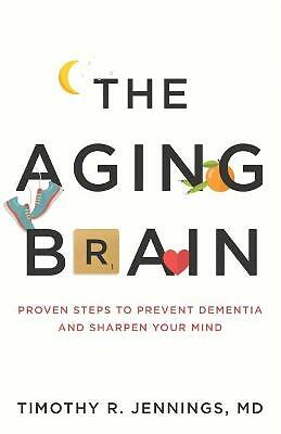 The Aging Brain: Proven Steps to Prevent Dementia and Sharpen Your Mind by...