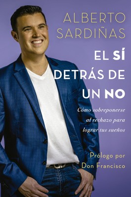 El sí detrás de un no: Cómo sobreponerse al rechazo para lograr tus sueñ...