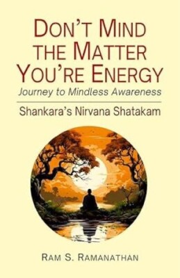Don t Mind the Matter You're Energy Journey to Mindless Awareness Ram S. Ramanat