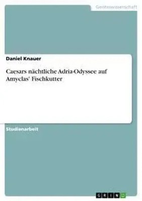 Caesars nächtliche Adria-Odyssee auf Amyclas' Fischkutter Daniel Knauer Buch