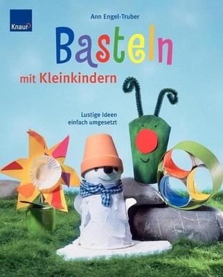 Basteln mit Kleinkindern: Lustige Ideen einfach umgesetzt Engel-Truber, Ann: