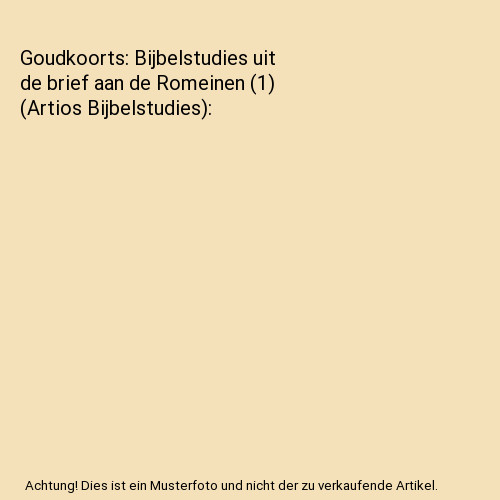 Goudkoorts: Bijbelstudies uit de brief aan de Romeinen [1] - Belt, H. van den