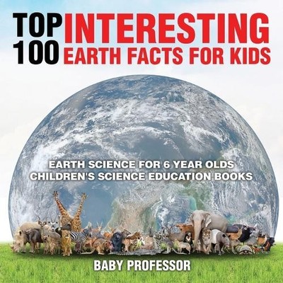 Top 100 Interesting Earth Facts for Kids - Earth Science for 6 Yea (Taschenbuch)