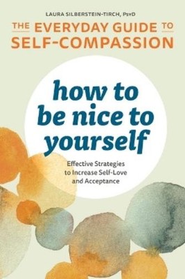 Laura Silberstein-Tirch How to Be Nice to Yourself (Paperback)