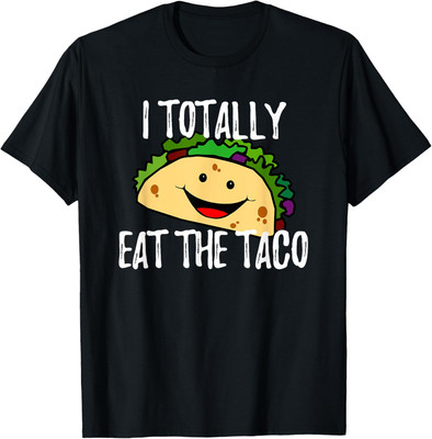 I Totally Eat The Taco Funny T Shirt