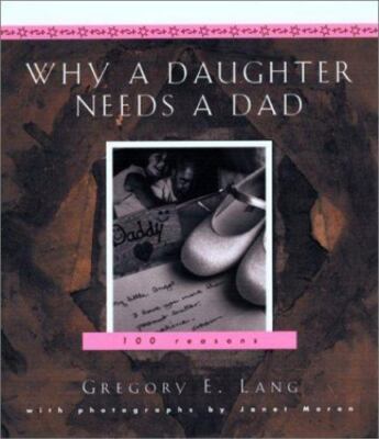 Why a Daughter Needs a Dad : 100 Reasons by Gregory E. Lang (2002, Hardcover)