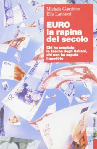 Euro, la rapina del secolo. Chi ha svuotato le tasche degli italiani,