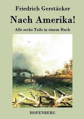 Nach Amerika!: Alle sechs Teile in einem Buch by Friedrich Gerst?cker (German) P