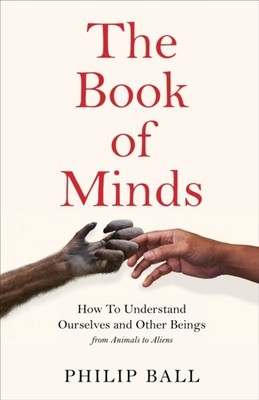 The Book of Minds: Understanding Ourselves and Other  by Philip Ball HARDBACK