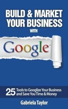 Build & Market Your Business With Google