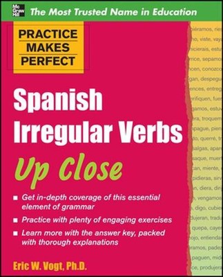 Practice Makes Perfect: Spanish Irregular Verbs Up Close by Eric Vogt (English) 