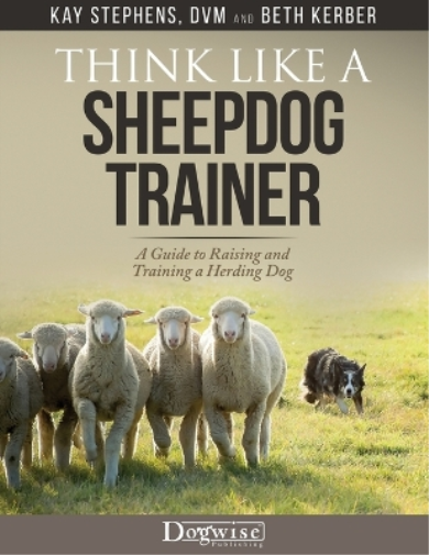 Kay Stephens Think Like a Sheepdog Trainer - A Guide to Raising and  (Tascabile)