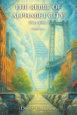 THE REBBE OF ALPHABET CITY Part Five HEAVEN by Dovid Krafchow Paperback Book