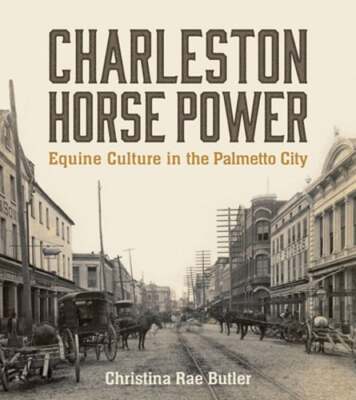 Charleston Horse Power: Equine Culture in the Palmetto City by Butler: Used