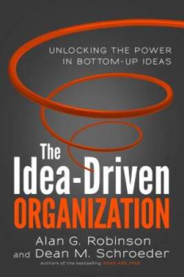 The Idea-Driven Organization: Unlocking the Power in Bottom-Up Ideas - VERY GOOD