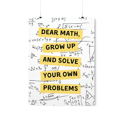 Dear Math, Grow Up And Solve Your Own Problems Wall Decor Premium Matte Vertical