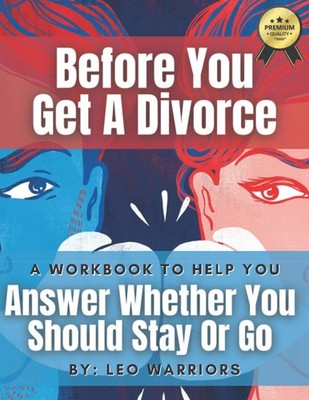 Before You Get a Divorce, A Workbook to Help You Answer Whether You Should S...