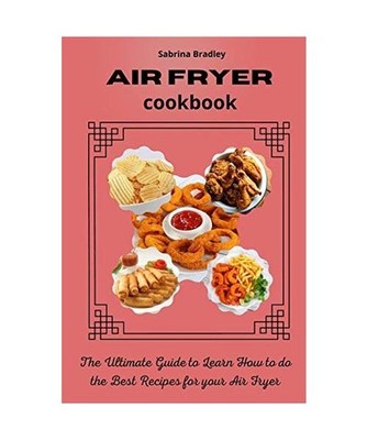 Air Fryer Cookbook: The Ultimate Guide to Learn How to do the Best Recipes for y